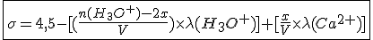 \fbox{\sigma=4,5-[(%20\frac{n(H_3O^+)-2x}{V})\times\lambda%20(H_3O^+)]+[\frac{x}{V}\times\lambda%20(Ca^{2+})]}
